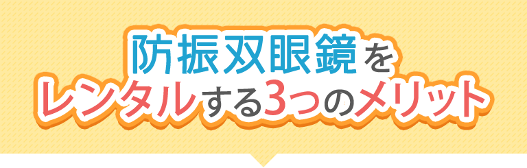 防振双眼鏡をレンタルする3つのメリット