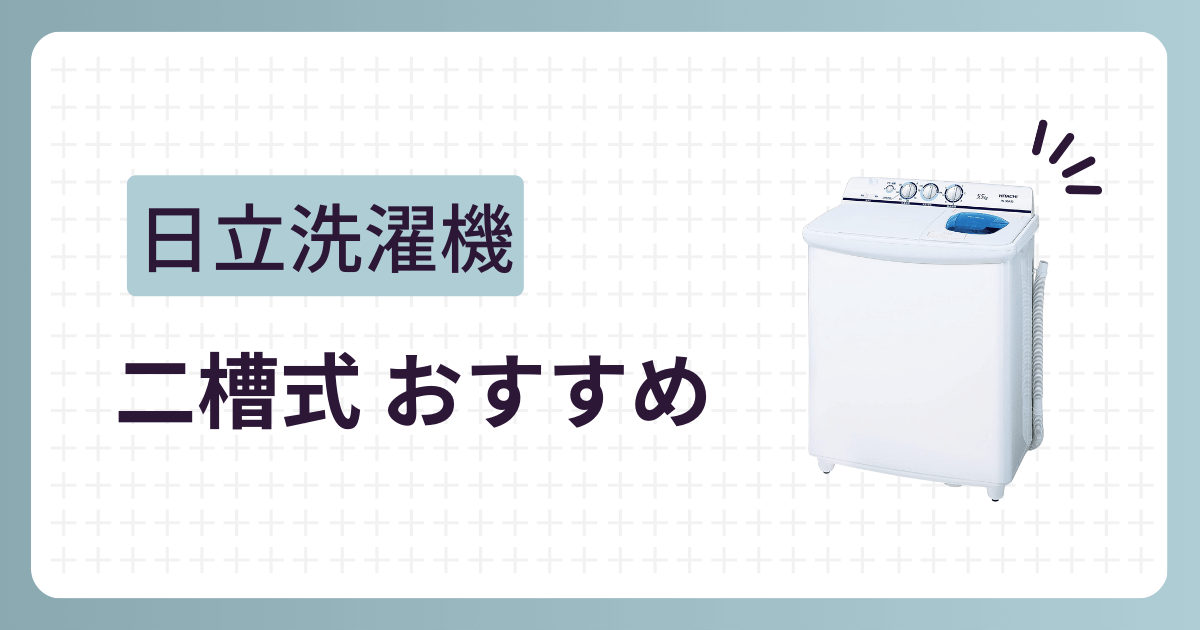 日立の二槽式洗濯機おすすめ機種紹介