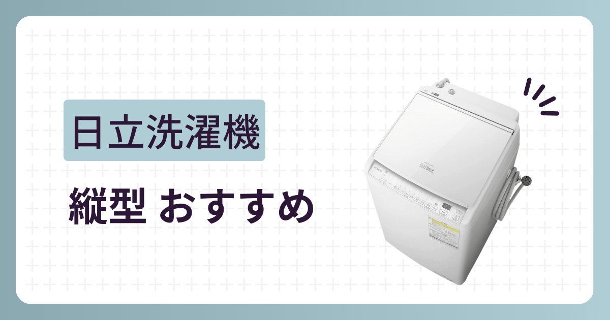 日立の縦型洗濯機おすすめ