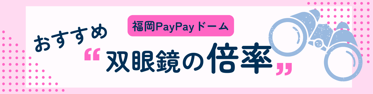 福岡PayPayドームにおすすめな双眼鏡の倍率