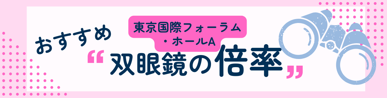 東京国際フォーラム・ホールAにおすすめな双眼鏡の倍率