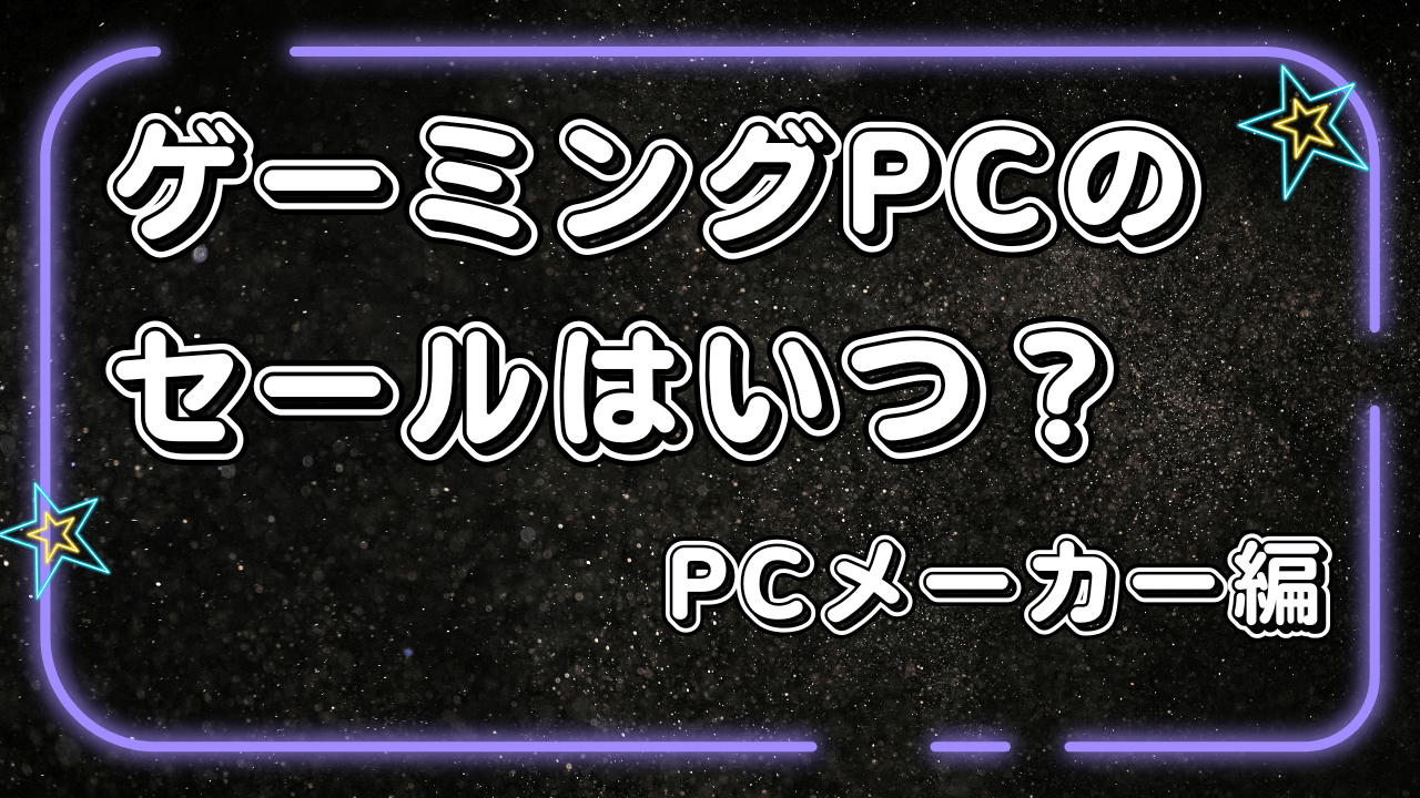 ゲーミングPC おすすめメーカーのセール時期はいつ？