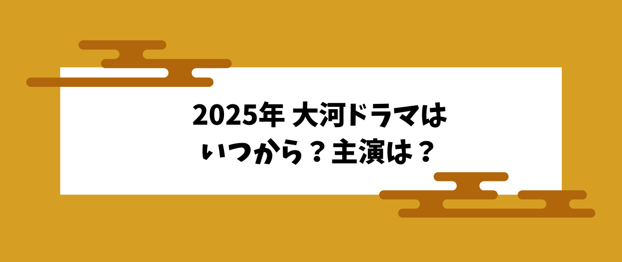 2025年 大河ドラマはいつから？主演は？